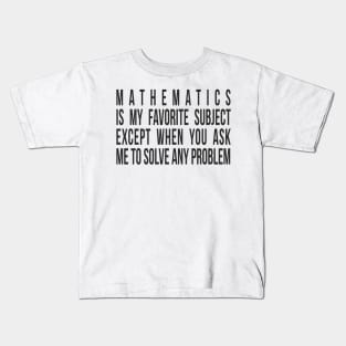 Mathematics is my favorite subject - except when you ask me to solve any problem. Kids T-Shirt